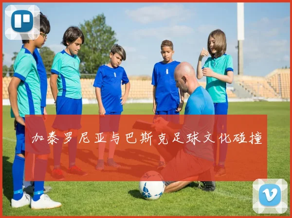 加泰罗尼亚与巴斯克足球文化碰撞